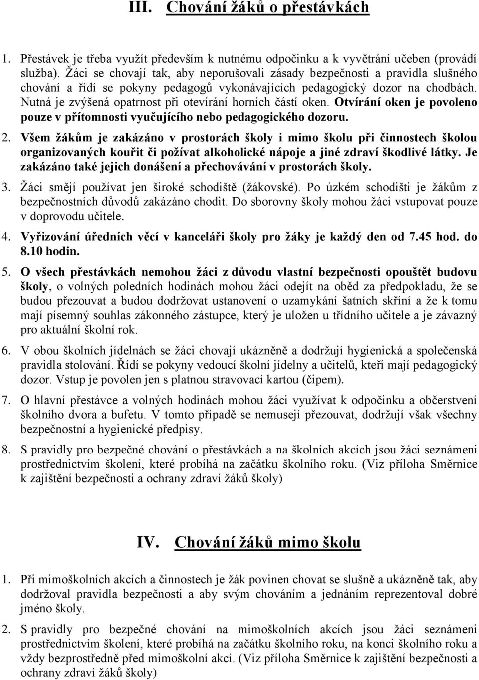 Nutná je zvýšená opatrnost při otevírání horních částí oken. Otvírání oken je povoleno pouze v přítomnosti vyučujícího nebo pedagogického dozoru. 2.