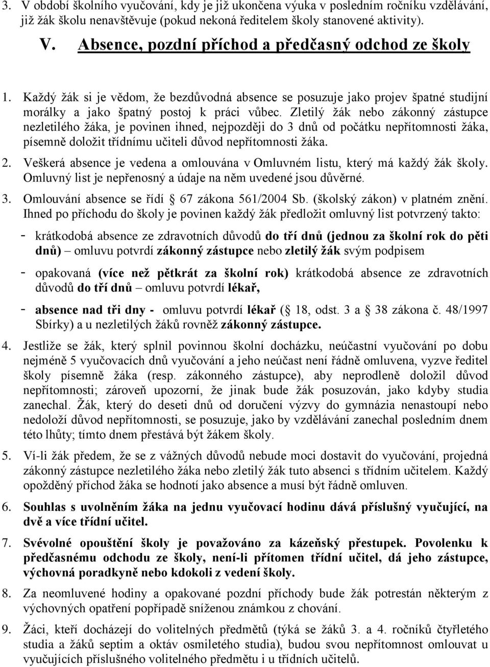 Zletilý žák nebo zákonný zástupce nezletilého žáka, je povinen ihned, nejpozději do 3 dnů od počátku nepřítomnosti žáka, písemně doložit třídnímu učiteli důvod nepřítomnosti žáka. 2.