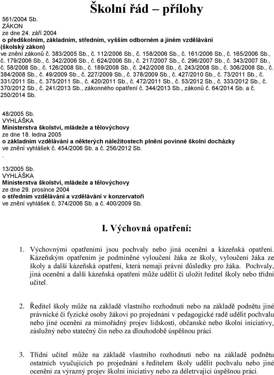 , č. 243/2008 Sb., č. 306/2008 Sb., č. 384/2008 Sb., č. 49/2009 Sb., č. 227/2009 Sb., č. 378/2009 Sb., č. 427/2010 Sb., č. 73/2011 Sb., č. 331/2011 Sb., č. 375/2011 Sb., č. 420/2011 Sb., č. 472/2011 Sb.