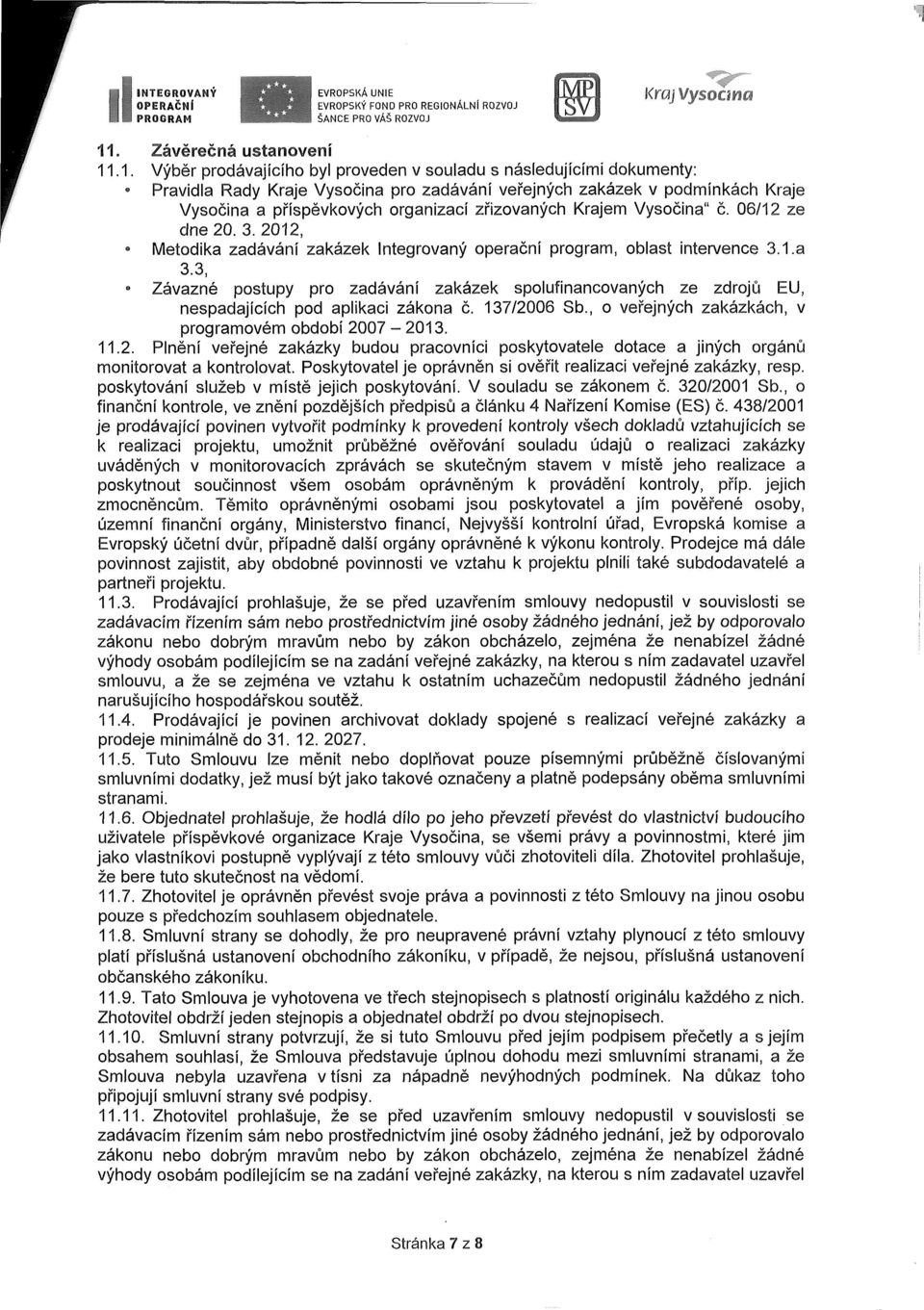 .1. Výběr prodávajícího byl proveden v souladu s následujícími dokumenty: Pravidla Rady Kraje Vysočina pro zadávání veřejných zakázek v podmínkách Kraje Vysočina a příspěvkových organizací
