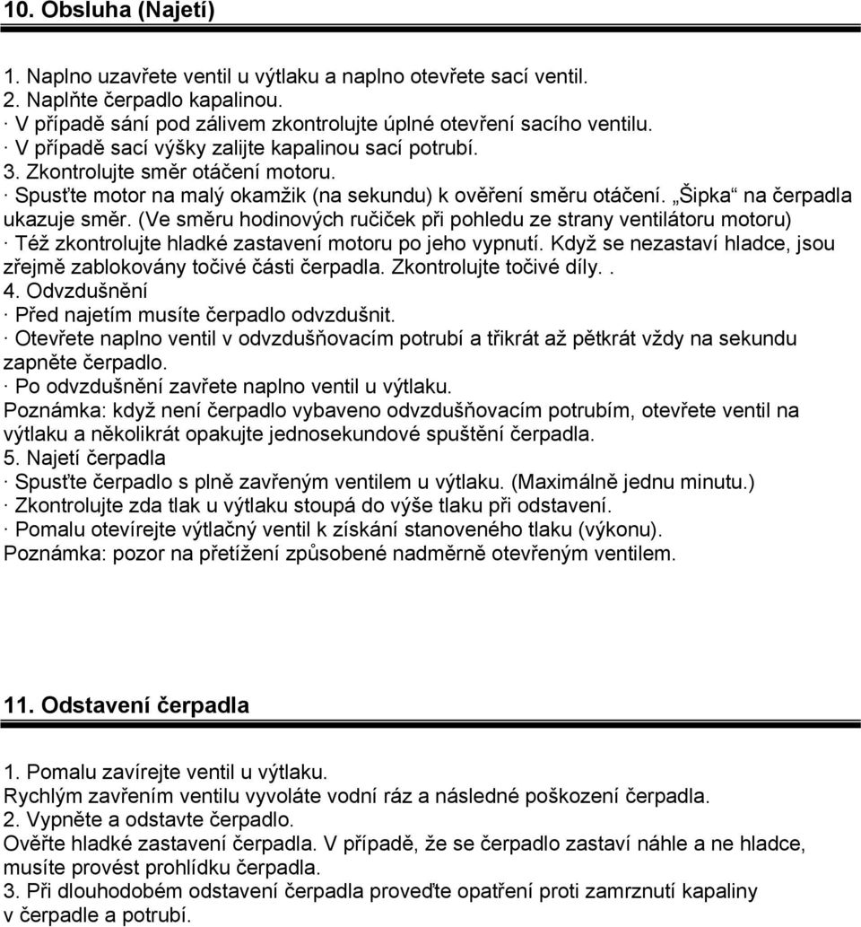 (Ve směru hodinových ručiček při pohledu ze strany ventilátoru motoru) Též zkontrolujte hladké zastavení motoru po jeho vypnutí.