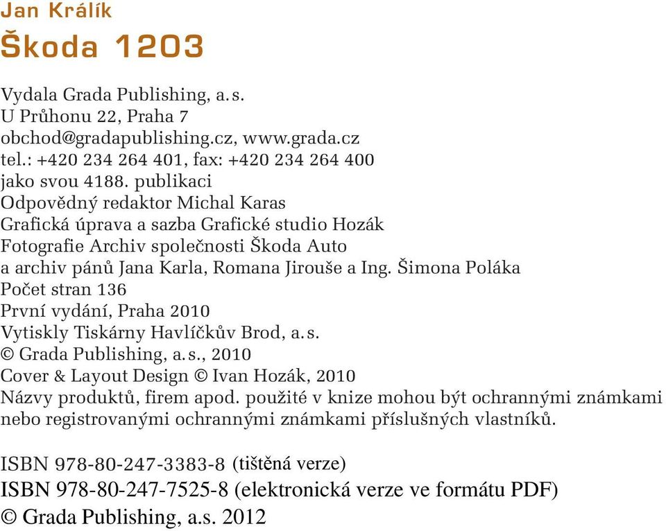 publikaci Odpovědný redaktor Michal Karas Grafická úprava a sazba Grafické studio Hozák Fotografie Archiv společnosti Škoda Auto a archiv pánů Jana Karla, Romana Jirouše