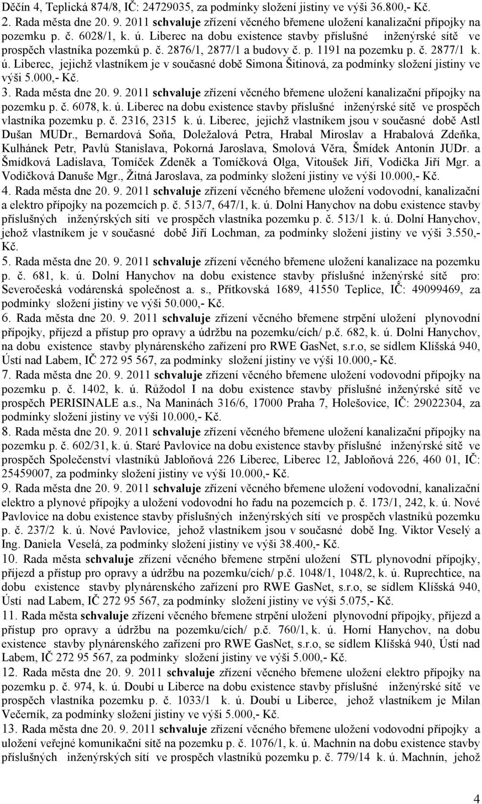 000,- Kč. 3. Rada města dne 20. 9. 2011 schvaluje zřízení věcného břemene uložení kanalizační přípojky na pozemku p. č. 6078, k. ú.