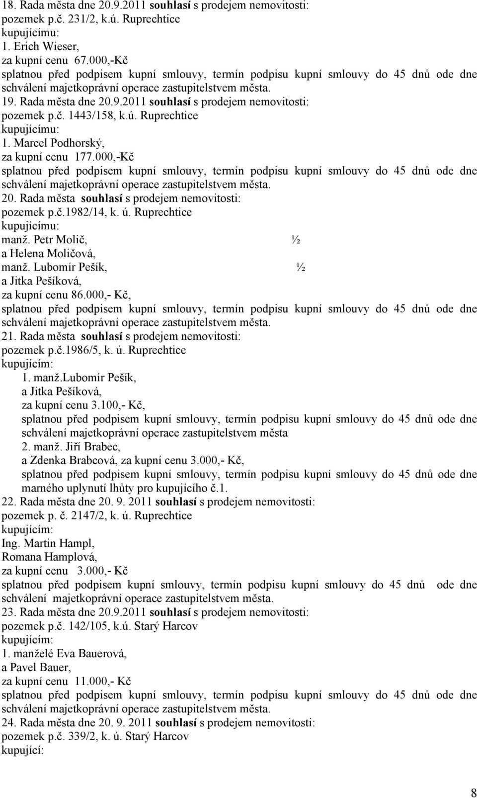 Petr Molič, ½ a Helena Moličová, manž. Lubomír Pešík, ½ a Jitka Pešíková, za kupní cenu 86.000,- Kč, 21. Rada města souhlasí s prodejem nemovitosti: pozemek p.č.1986/5, k. ú. Ruprechtice kupujícím: 1.