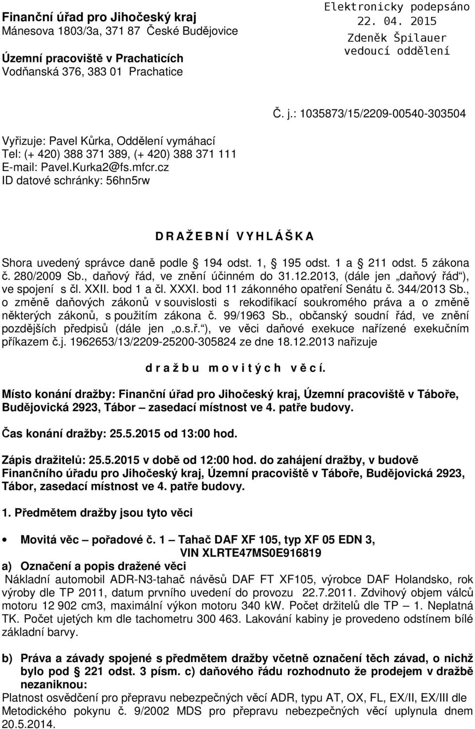 cz ID datové schránky: 56hn5rw D R A Ž E B N Í V Y H L Á Š K A Shora uvedený správce daně podle 194 odst. 1, 195 odst. 1 a 211 odst. 5 zákona č. 280/2009 Sb., daňový řád, ve znění účinném do 31.12.