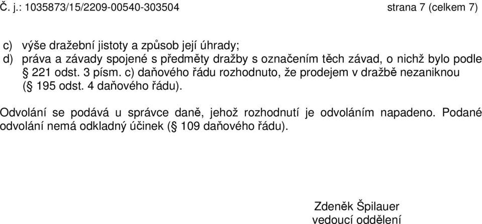 c) daňového řádu rozhodnuto, že prodejem v dražbě nezaniknou ( 195 odst. 4 daňového řádu).