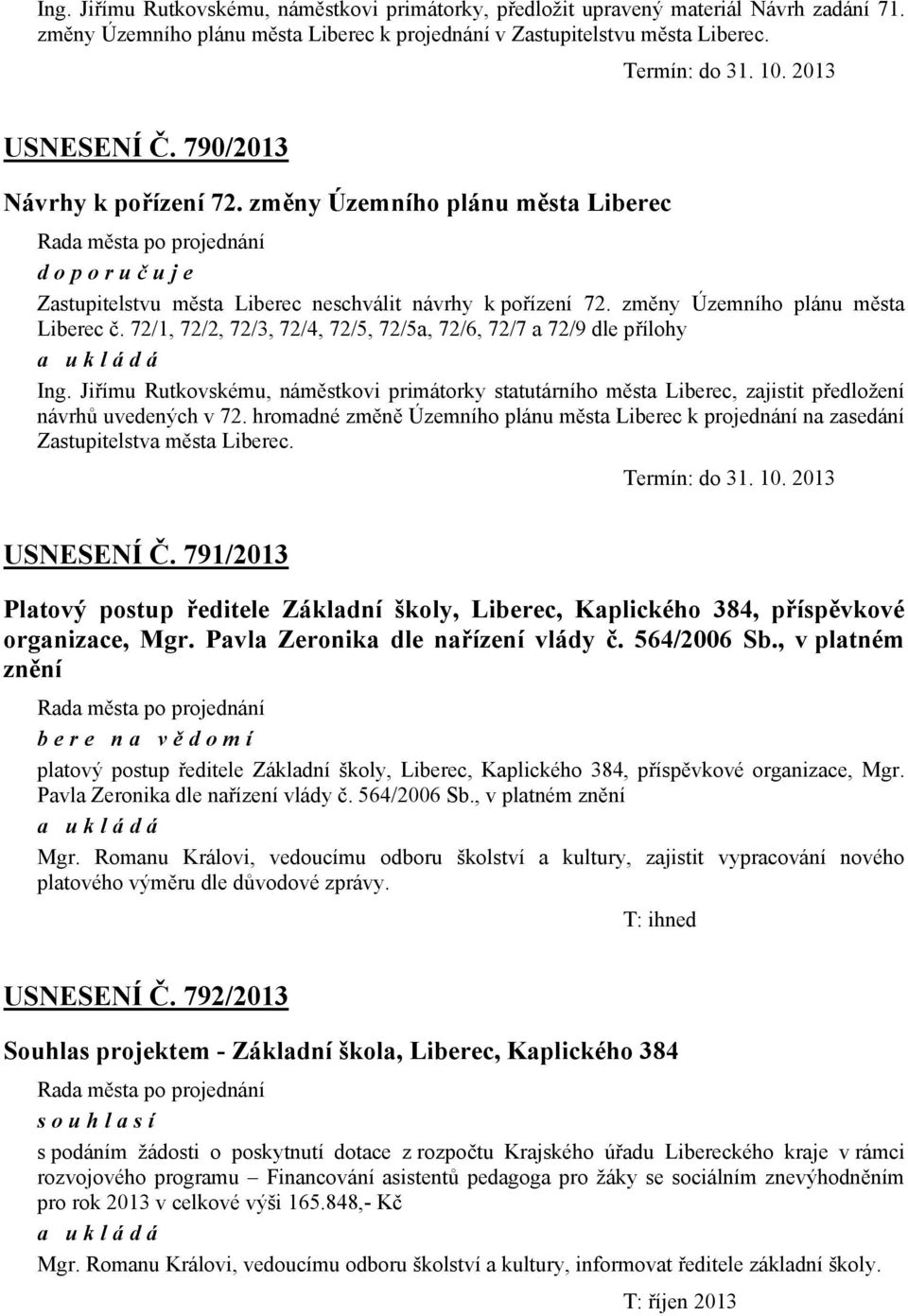 72/1, 72/2, 72/3, 72/4, 72/5, 72/5a, 72/6, 72/7 a 72/9 dle přílohy Ing. Jiřímu Rutkovskému, náměstkovi primátorky statutárního města Liberec, zajistit předložení návrhů uvedených v 72.