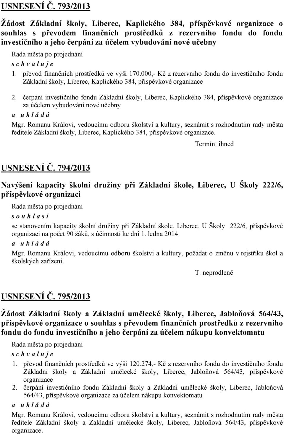 nové učebny 1. převod finančních prostředků ve výši 170.000,- Kč z rezervního fondu do investičního fondu Základní školy, Liberec, Kaplického 384, příspěvkové organizace 2.