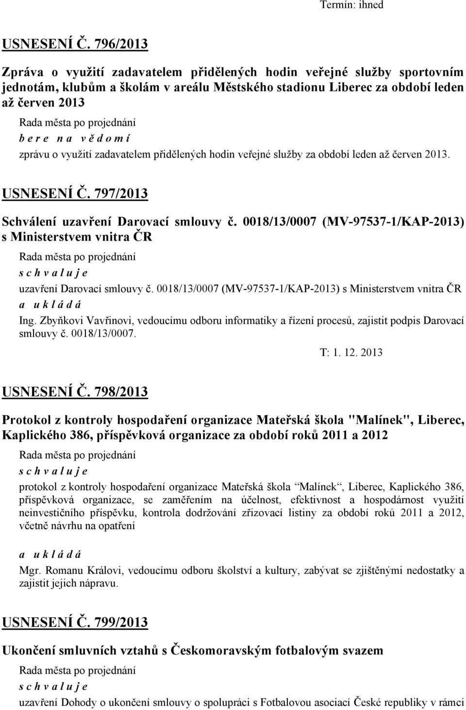 využití zadavatelem přidělených hodin veřejné služby za období leden až červen 2013. USNESENÍ Č. 797/2013 Schválení uzavření Darovací smlouvy č.