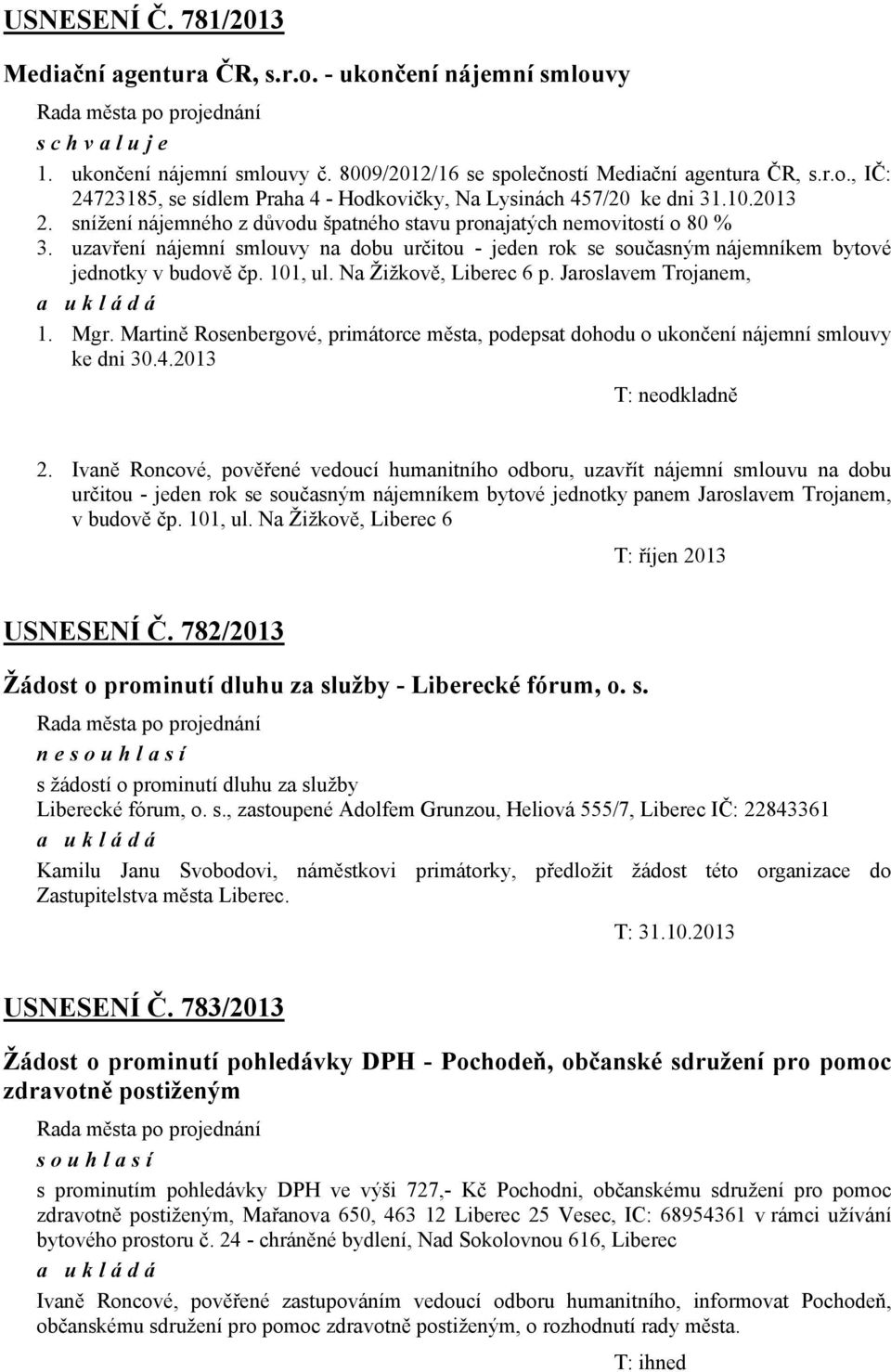 101, ul. Na Žižkově, Liberec 6 p. Jaroslavem Trojanem, 1. Mgr. Martině Rosenbergové, primátorce města, podepsat dohodu o ukončení nájemní smlouvy ke dni 30.4.2013 T: neodkladně 2.