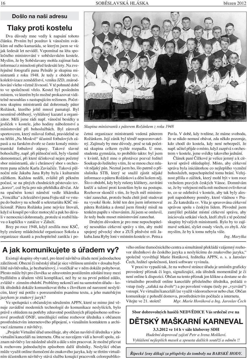 Myslím, že by Soběslavany mohla zajímat řada informací z minulosti před šedesáti lety. Na zveřejněné fotografii pana Pelnáře je skupina ministrantů z roku 1948. Je tedy z období tzv.