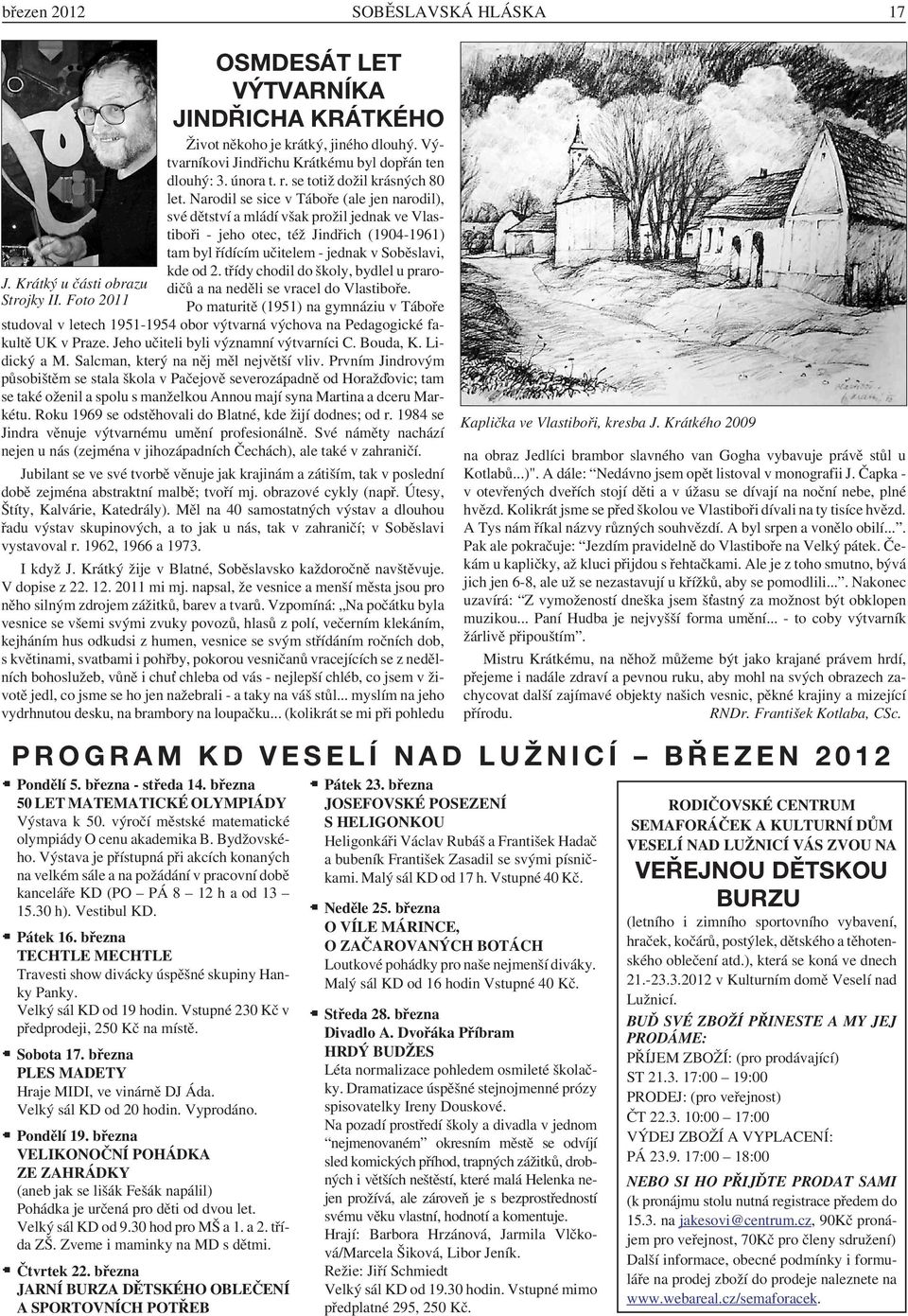 Narodil se sice v Táboře (ale jen narodil), své dětství a mládí však prožil jednak ve Vlastiboři - jeho otec, též Jindřich (1904-1961) tam byl řídícím učitelem - jednak v Soběslavi, kde od 2.