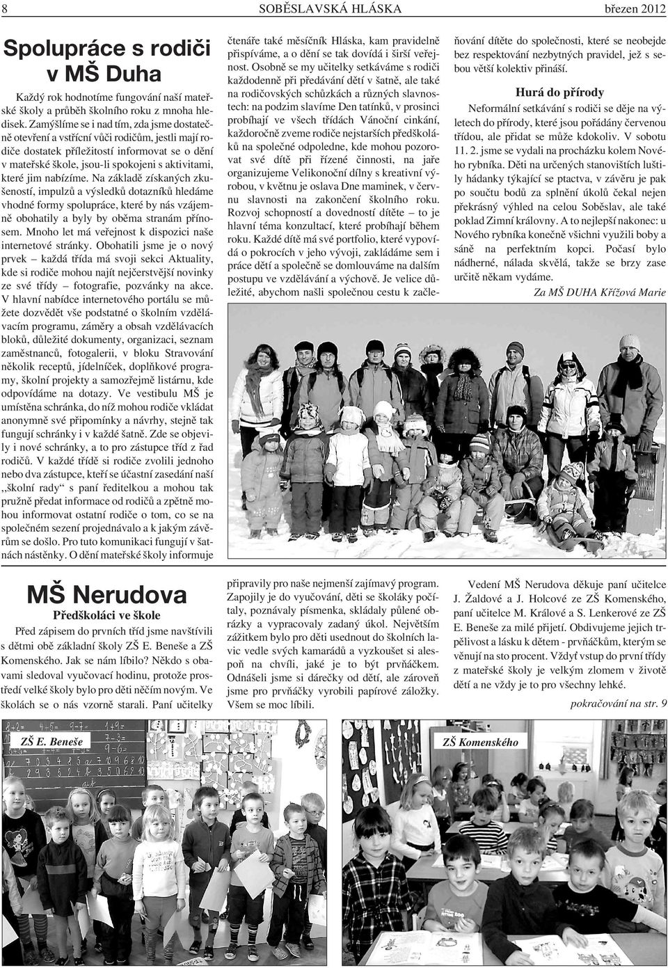 nabízíme. Na základě získaných zkušeností, impulzů a výsledků dotazníků hledáme vhodné formy spolupráce, které by nás vzájemně obohatily a byly by oběma stranám přínosem.