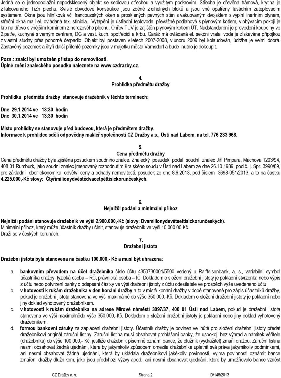 francouzských oken a prosklených pevných stěn s vakuovaným dvojsklem s výplní inertním plynem, střešní okna mají el. ovládaná tex. stínidla.