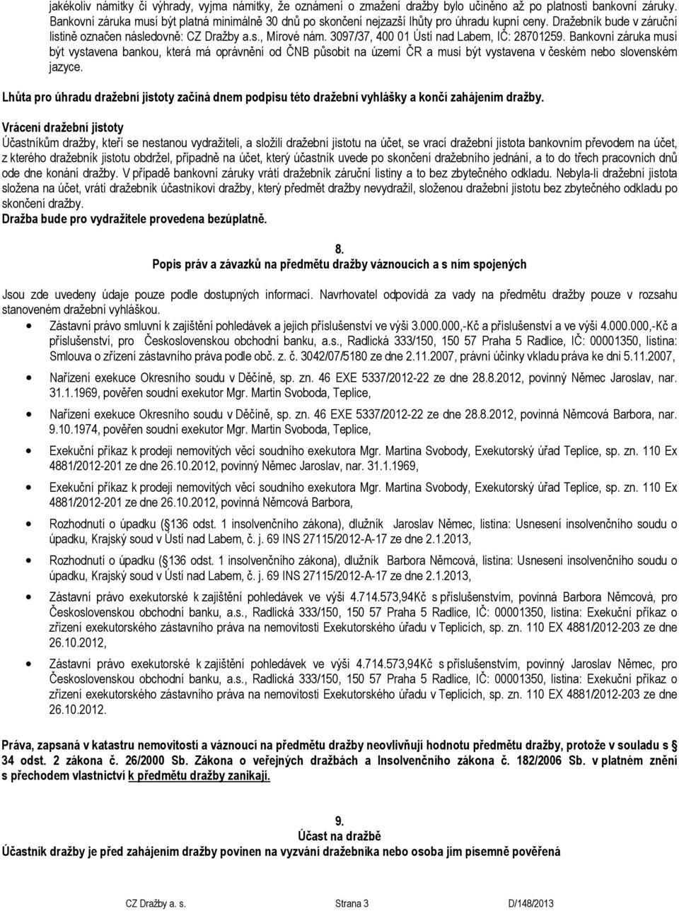 3097/37, 400 01 Ústí nad Labem, IČ: 28701259. Bankovní záruka musí být vystavena bankou, která má oprávnění od ČNB působit na území ČR a musí být vystavena v českém nebo slovenském jazyce.