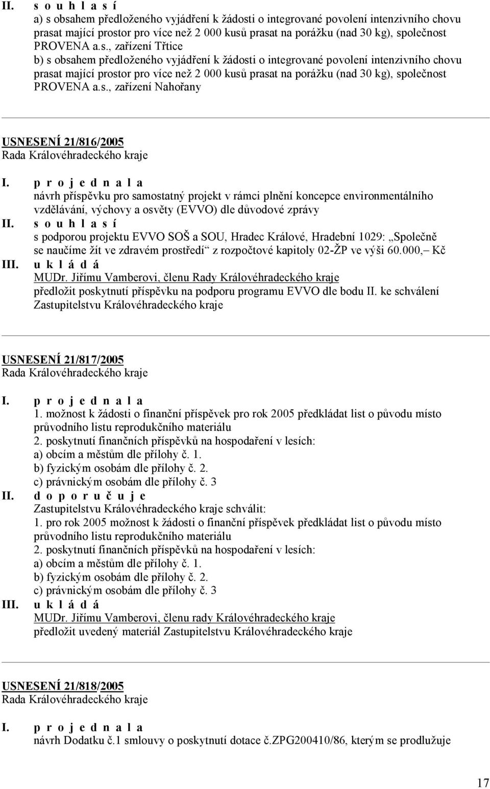 , zařízení Třtice b) s obsahem předloženého vyjádření k žádosti o integrované povolení intenzivního chovu prasat mající prostor pro více než 2 000 kusů prasat na porážku (nad 30 kg), společnost ,