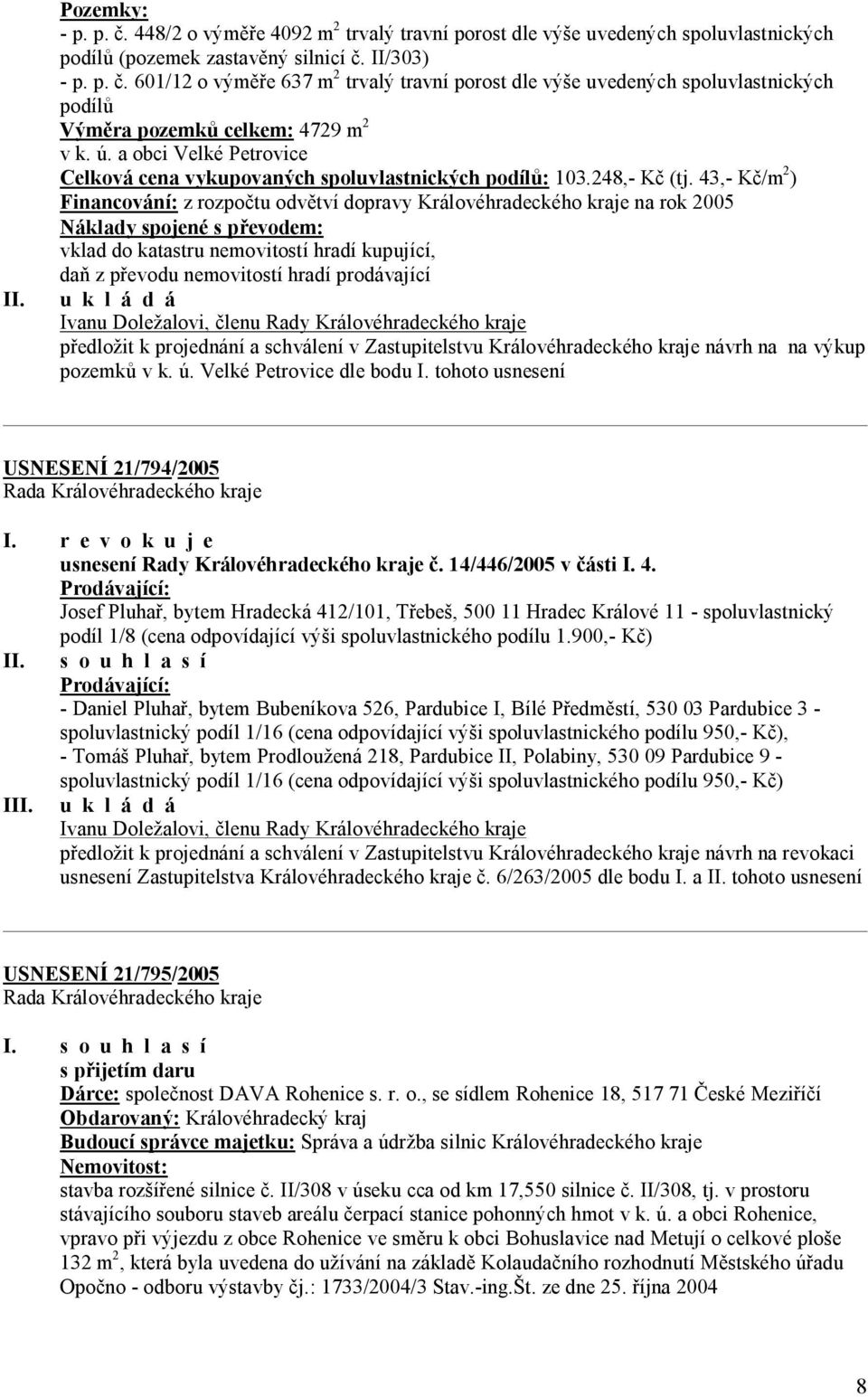 43,- Kč/m 2 ) Financování: z rozpočtu odvětví dopravy Královéhradeckého kraje na rok 2005 Náklady spojené s převodem: vklad do katastru nemovitostí hradí kupující, daň z převodu nemovitostí hradí