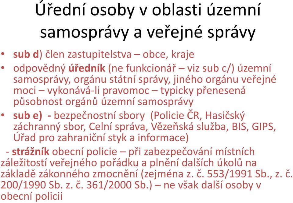 záchranný sbor, Celní správa, Vězeňská služba, BIS, GIPS, Úřad pro zahraniční styk a informace) - strážník obecní policie při zabezpečování místních záležitostí