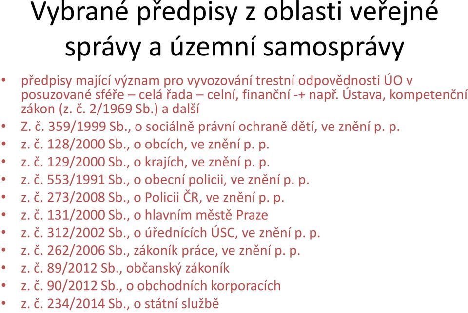 , o krajích, ve znění p. p. z. č. 553/1991 Sb., o obecní policii, ve znění p. p. z. č. 273/2008 Sb., o Policii ČR, ve znění p. p. z. č. 131/2000 Sb., o hlavním městě Praze z. č. 312/2002 Sb.