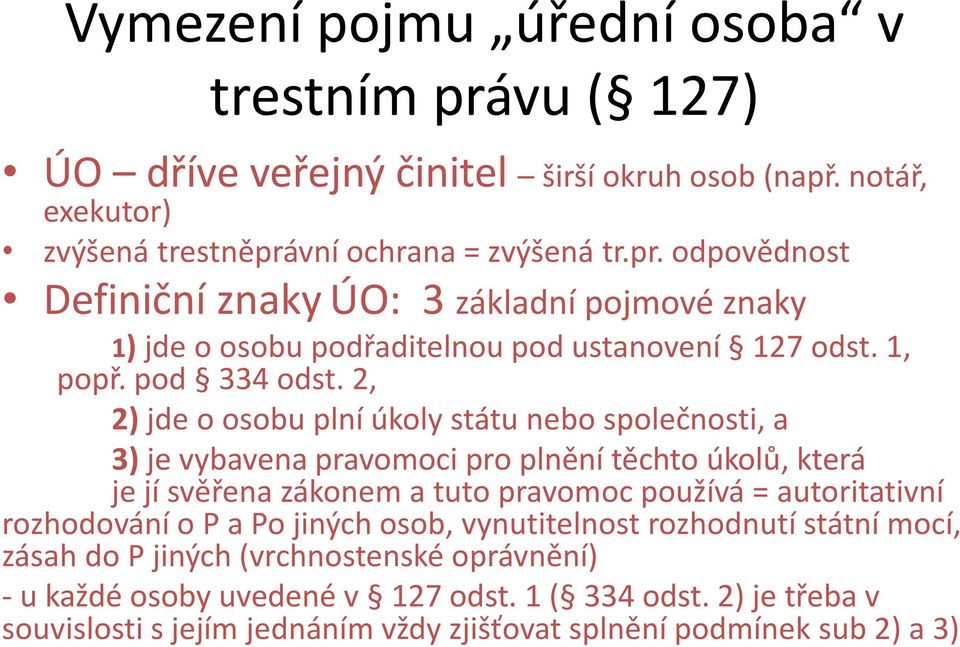 2, 2) jde o osobu plní úkoly státu nebo společnosti, a 3) je vybavena pravomoci pro plnění těchto úkolů, která je jí svěřena zákonem a tuto pravomoc používá = autoritativní