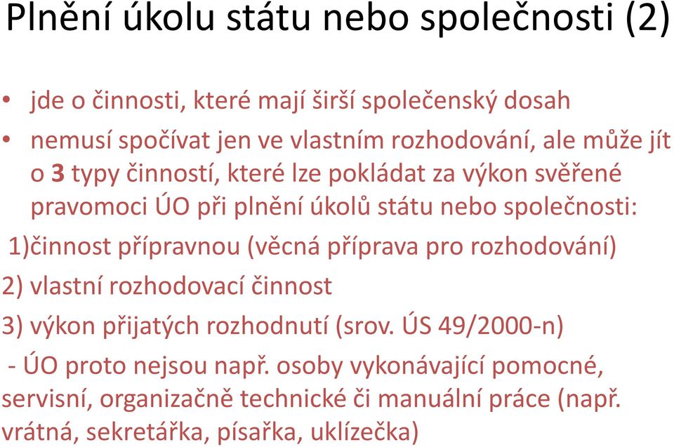 přípravnou (věcná příprava pro rozhodování) 2) vlastní rozhodovací činnost 3) výkon přijatých rozhodnutí (srov.