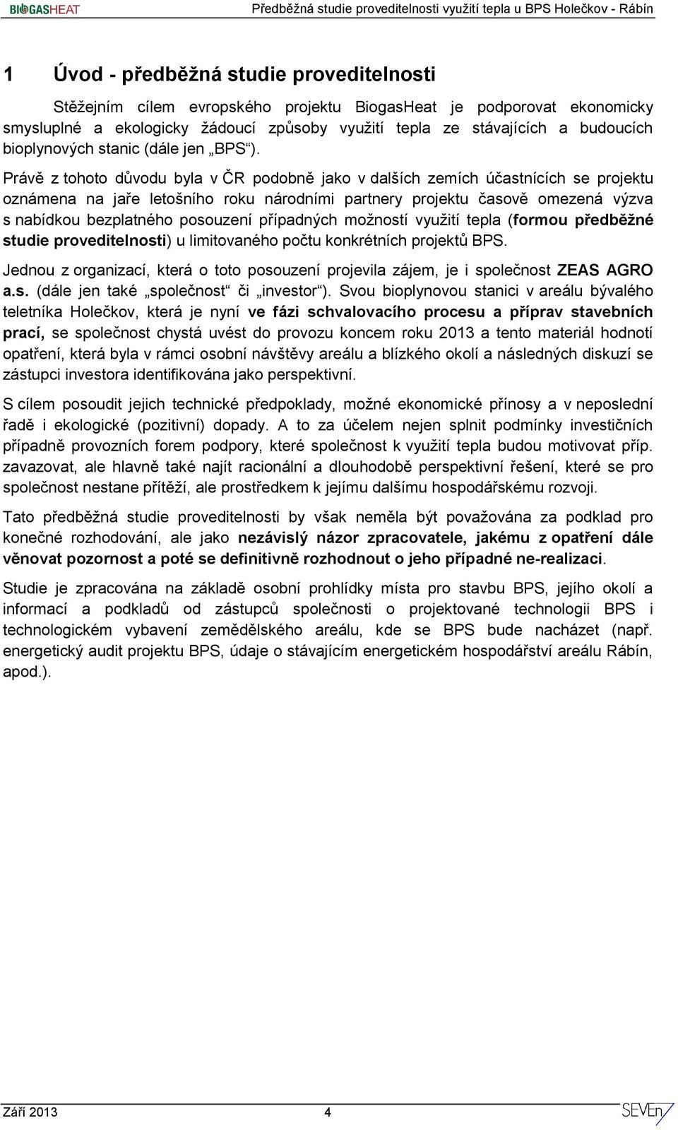 Právě z tohoto důvodu byla v ČR podobně jako v dalších zemích účastnících se projektu oznámena na jaře letošního roku národními partnery projektu časově omezená výzva s nabídkou bezplatného posouzení