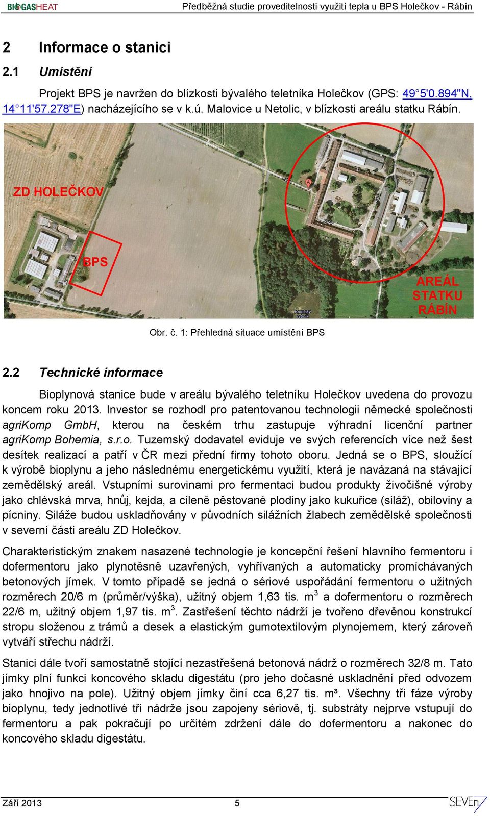 2 Technické informace Bioplynová stanice bude v areálu bývalého teletníku Holečkov uvedena do provozu koncem roku 2013.