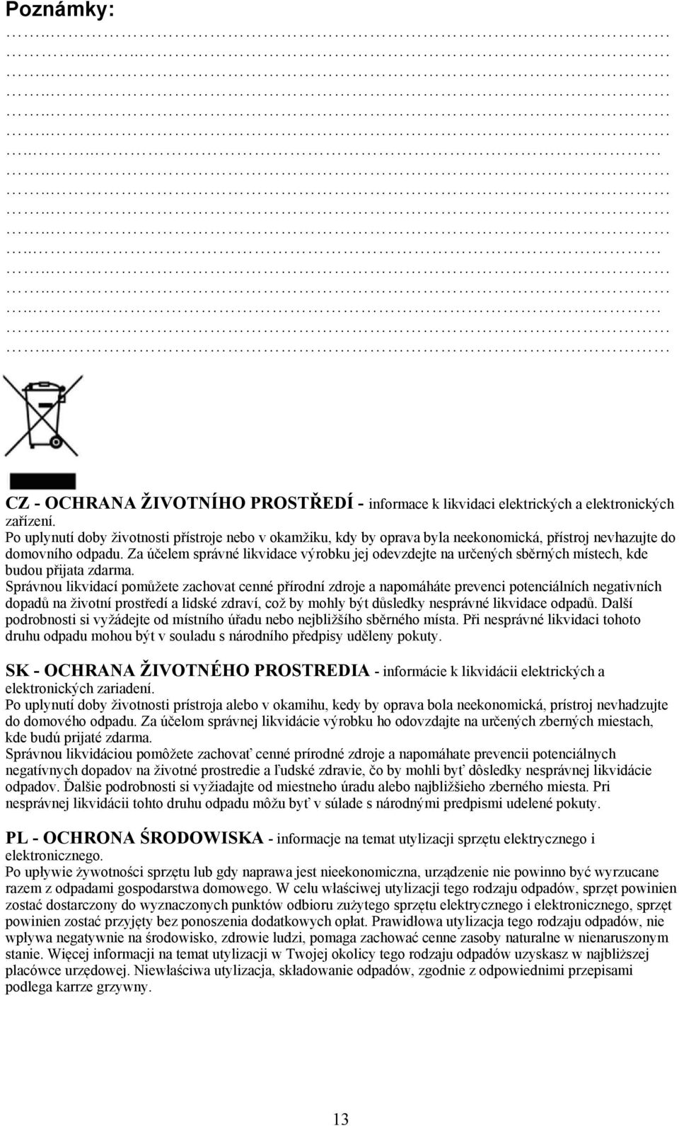 Za účelem správné likvidace výrobku jej odevzdejte na určených sběrných místech, kde budou přijata zdarma.