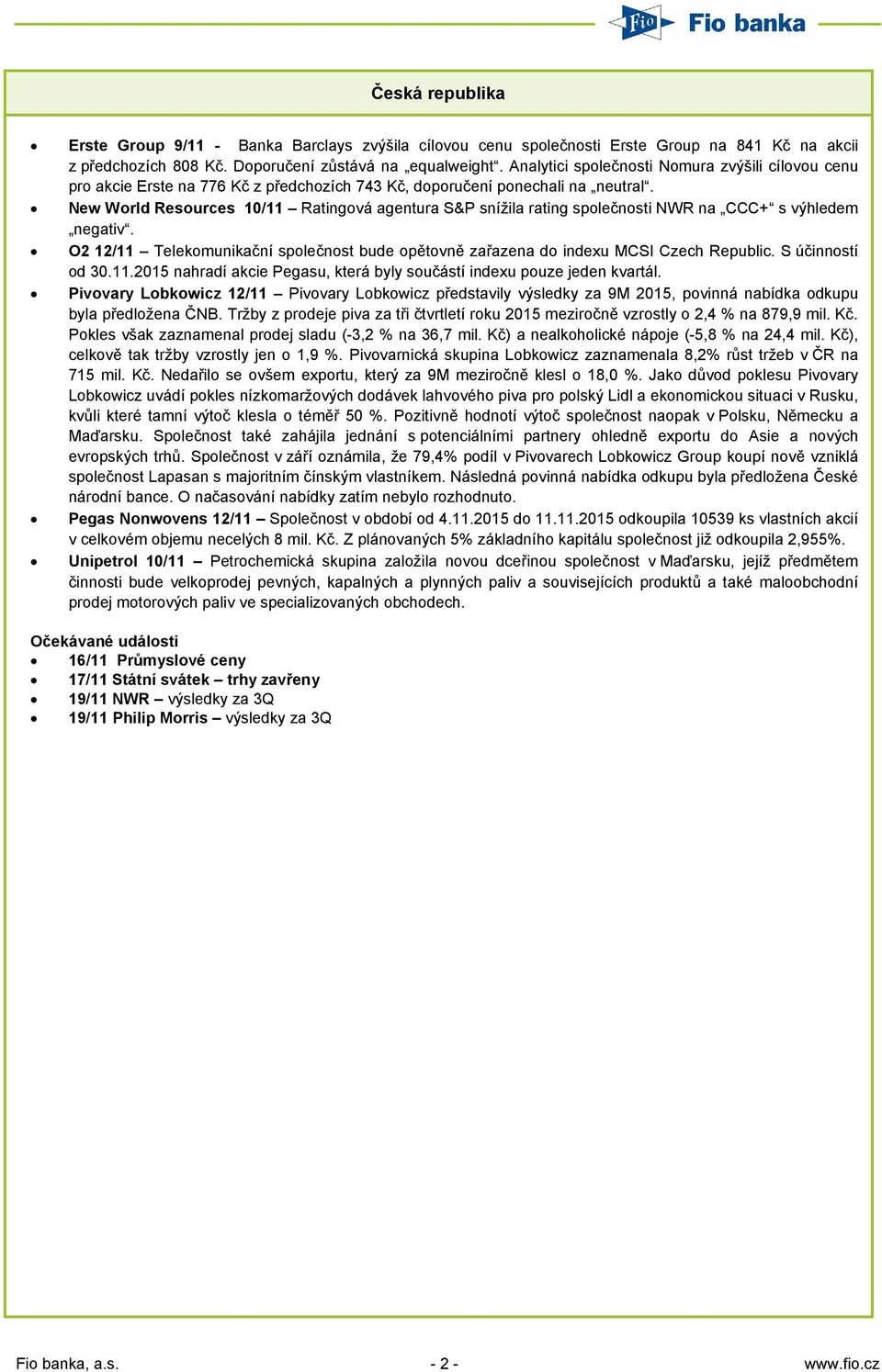 New World Resources 10/11 Ratingová agentura S&P snížila rating společnosti NWR na CCC+ s výhledem negativ. O2 12/11 Telekomunikační společnost bude opětovně zařazena do indexu MCSI Czech Republic.