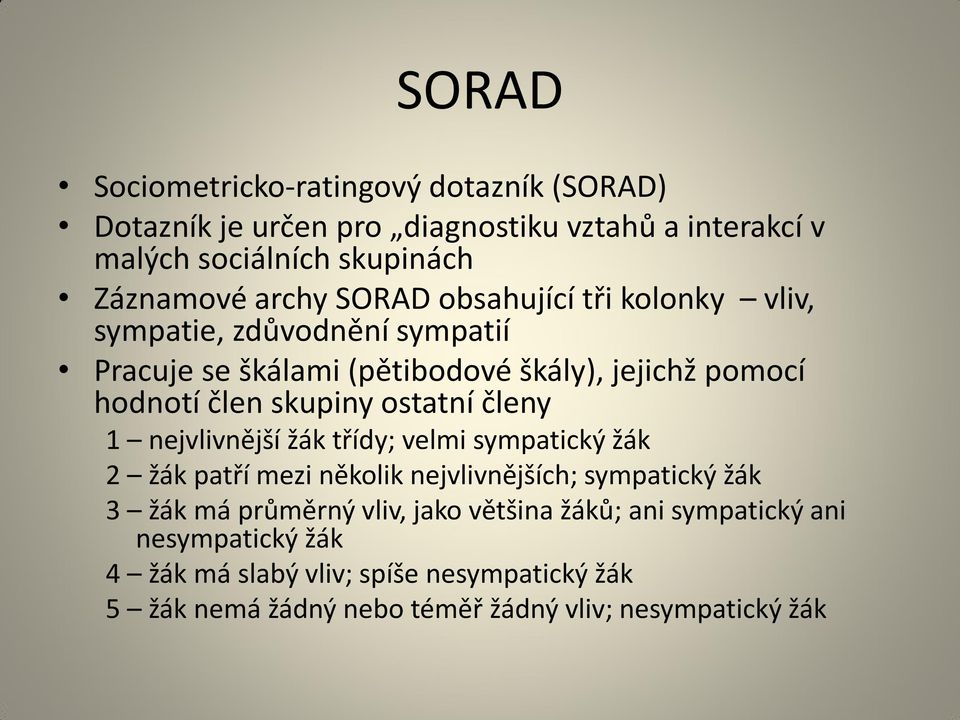 ostatní členy 1 nejvlivnější žák třídy; velmi sympatický žák 2 žák patří mezi několik nejvlivnějších; sympatický žák 3 žák má průměrný vliv, jako