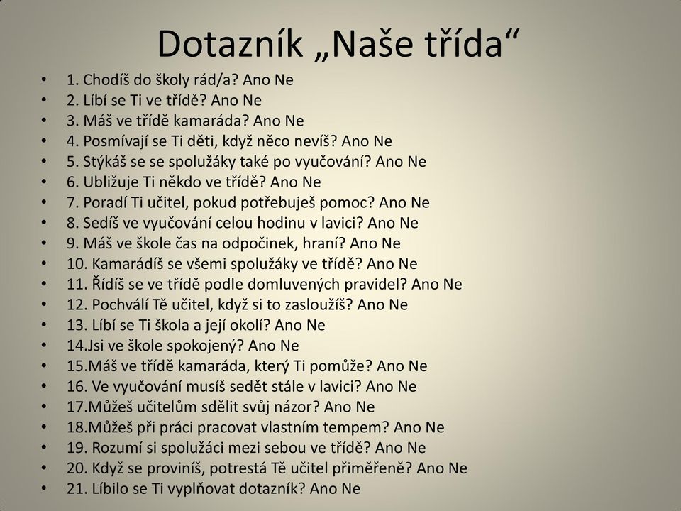 Máš ve škole čas na odpočinek, hraní? Ano Ne 10. Kamarádíš se všemi spolužáky ve třídě? Ano Ne 11. Řídíš se ve třídě podle domluvených pravidel? Ano Ne 12. Pochválí Tě učitel, když si to zasloužíš?