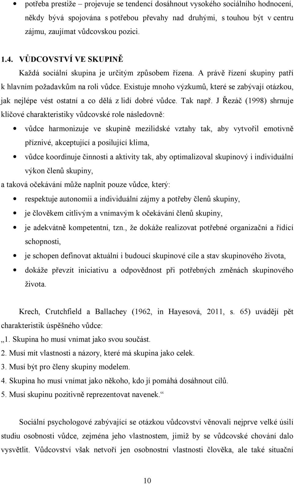 Existuje mnoho výzkumů, které se zabývají otázkou, jak nejlépe vést ostatní a co dělá z lidí dobré vůdce. Tak např.