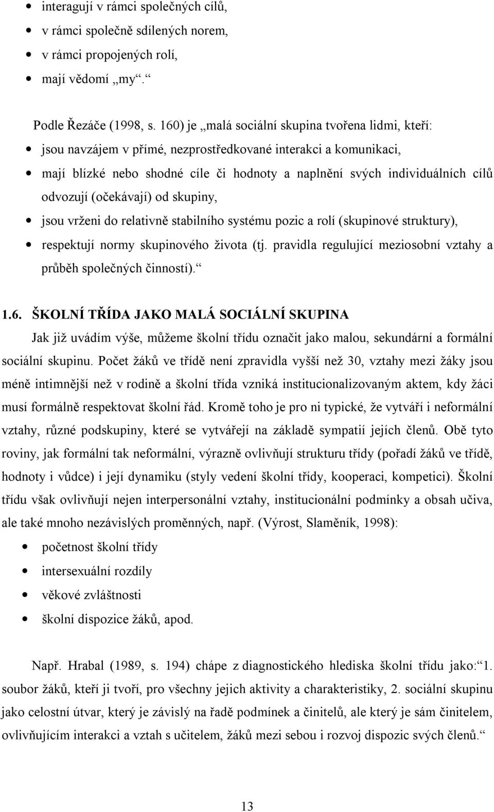 odvozují (očekávají) od skupiny, jsou vrženi do relativně stabilního systému pozic a rolí (skupinové struktury), respektují normy skupinového života (tj.