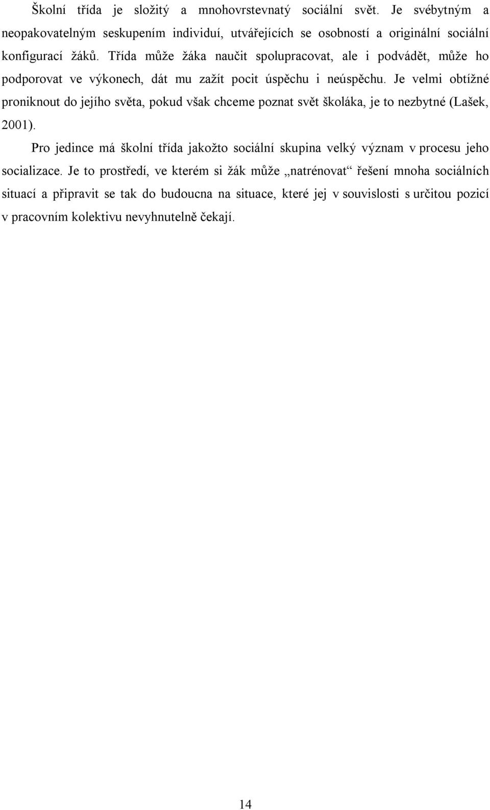 Je velmi obtížné proniknout do jejího světa, pokud však chceme poznat svět školáka, je to nezbytné (Lašek, 2001).