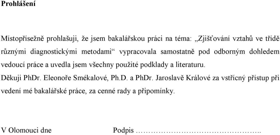 jsem všechny použité podklady a literaturu. Děkuji PhDr. Eleonoře Smékalové, Ph.D. a PhDr.
