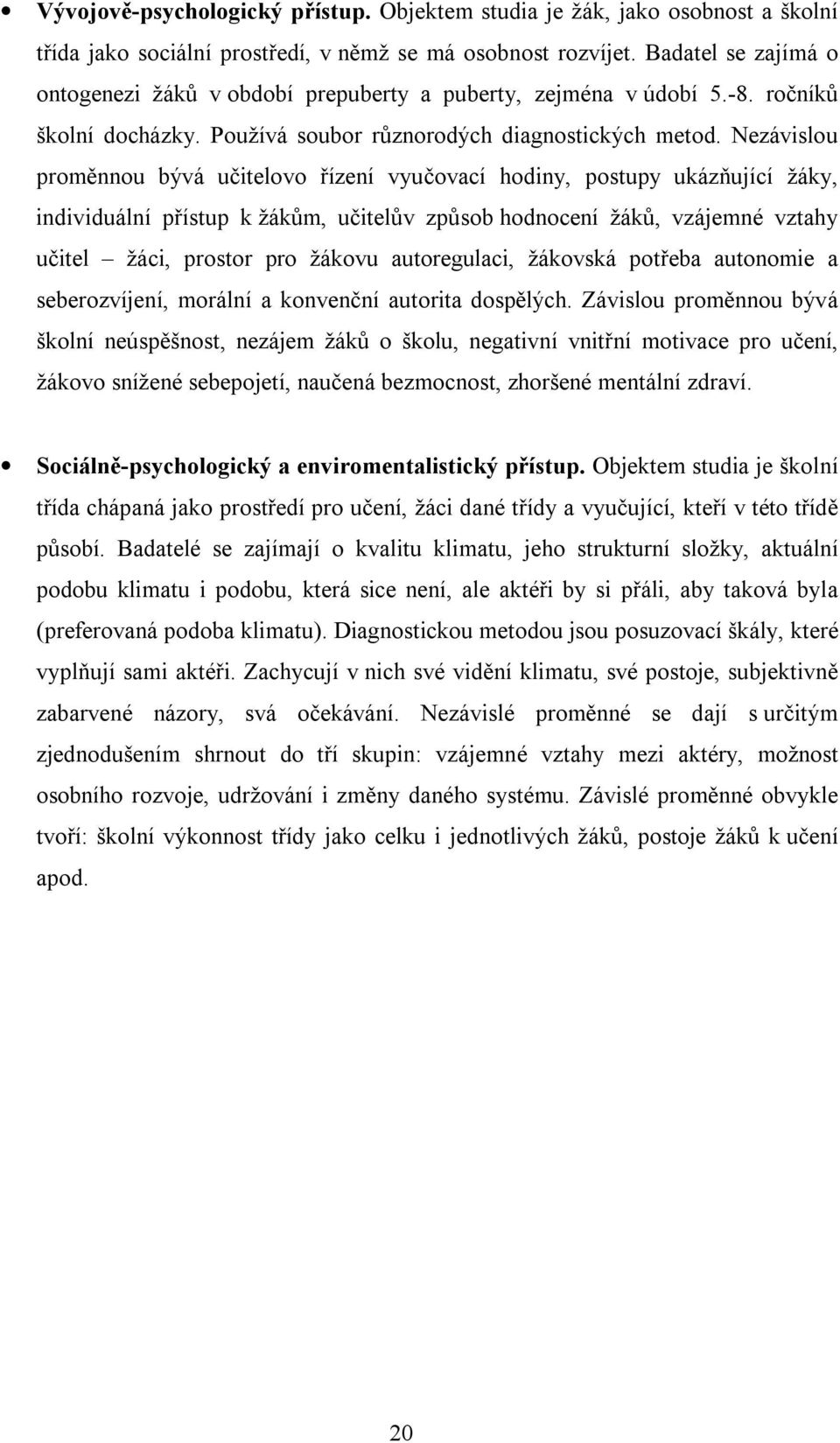 Nezávislou proměnnou bývá učitelovo řízení vyučovací hodiny, postupy ukázňující žáky, individuální přístup k žákům, učitelův způsob hodnocení žáků, vzájemné vztahy učitel žáci, prostor pro žákovu