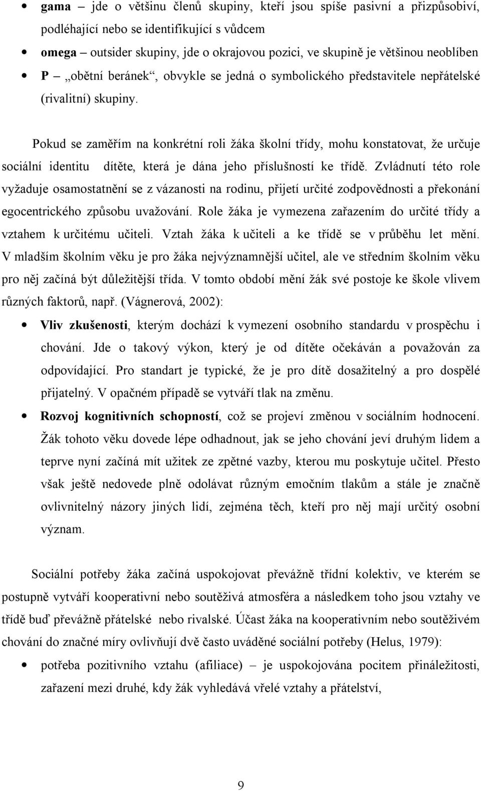 Pokud se zaměřím na konkrétní roli žáka školní třídy, mohu konstatovat, že určuje sociální identitu dítěte, která je dána jeho příslušností ke třídě.