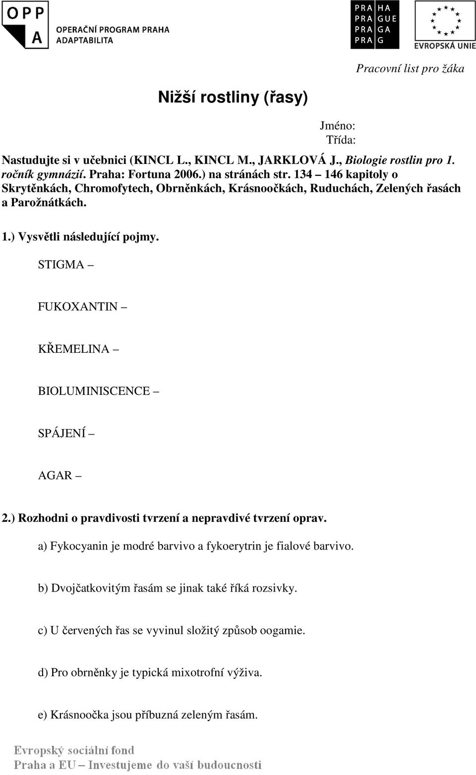 STIGMA FUKOXANTIN KŘEMELINA BIOLUMINISCENCE SPÁJENÍ AGAR 2.) Rozhodni o pravdivosti tvrzení a nepravdivé tvrzení oprav.