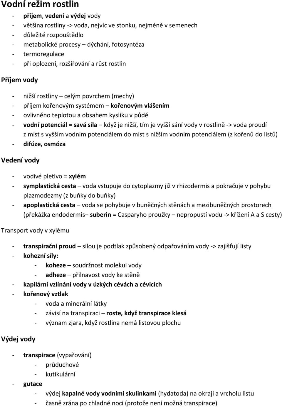 potenciál = savá síla když je nižší, tím je vyšší sání vody v rostlině -> voda proudí z míst s vyšším vodním potenciálem do míst s nižším vodním potenciálem (z kořenů do listů) - difúze, osmóza