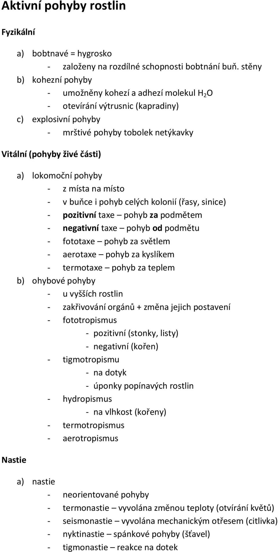 lokomoční pohyby - z místa na místo - v buňce i pohyb celých kolonií (řasy, sinice) - pozitivní taxe pohyb za podmětem - negativní taxe pohyb od podmětu - fototaxe pohyb za světlem - aerotaxe pohyb