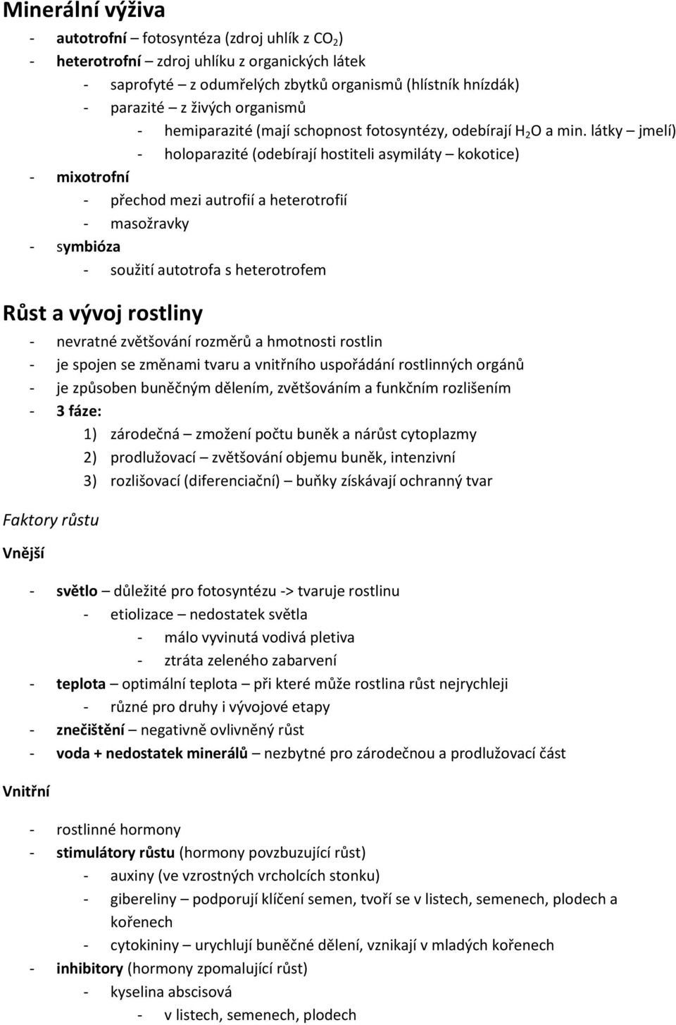 látky jmelí) - holoparazité (odebírají hostiteli asymiláty kokotice) - mixotrofní - přechod mezi autrofií a heterotrofií - masožravky - symbióza - soužití autotrofa s heterotrofem Růst a vývoj