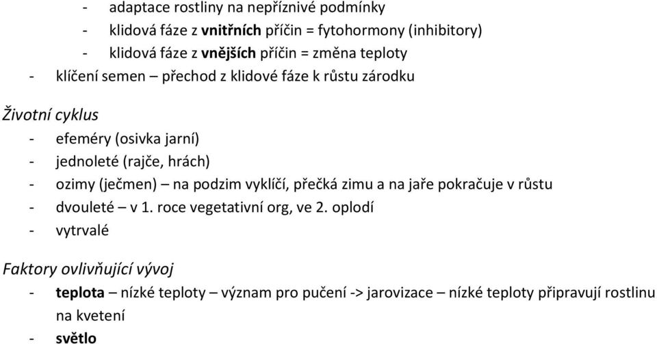 hrách) - ozimy (ječmen) na podzim vyklíčí, přečká zimu a na jaře pokračuje v růstu - dvouleté v 1. roce vegetativní org, ve 2.