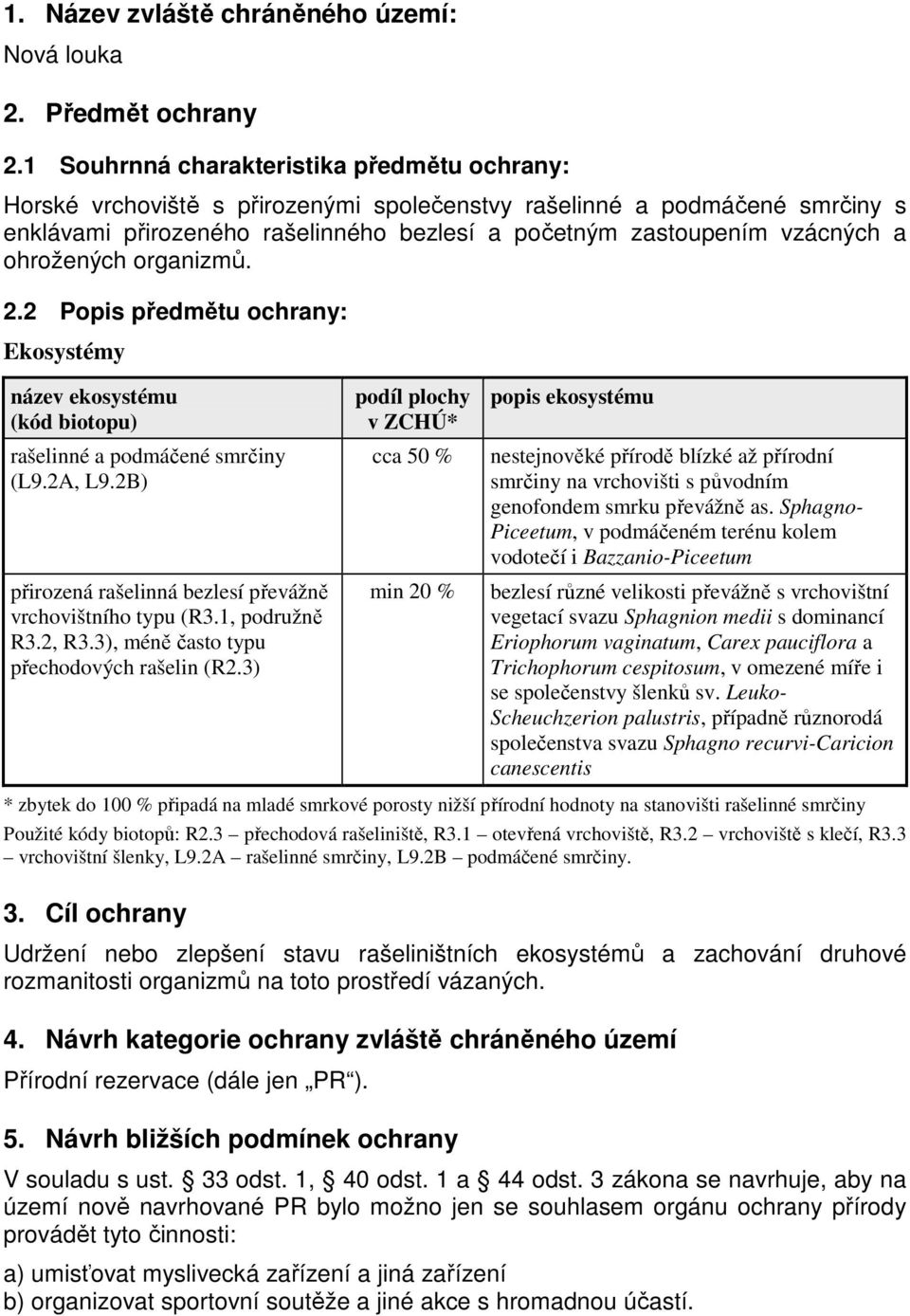 ohrožených organizmů. 2.2 Popis předmětu ochrany: Ekosystémy název ekosystému (kód biotopu) rašelinné a podmáčené smrčiny (L9.2A, L9.2B) přirozená rašelinná bezlesí převážně vrchovištního typu (R3.