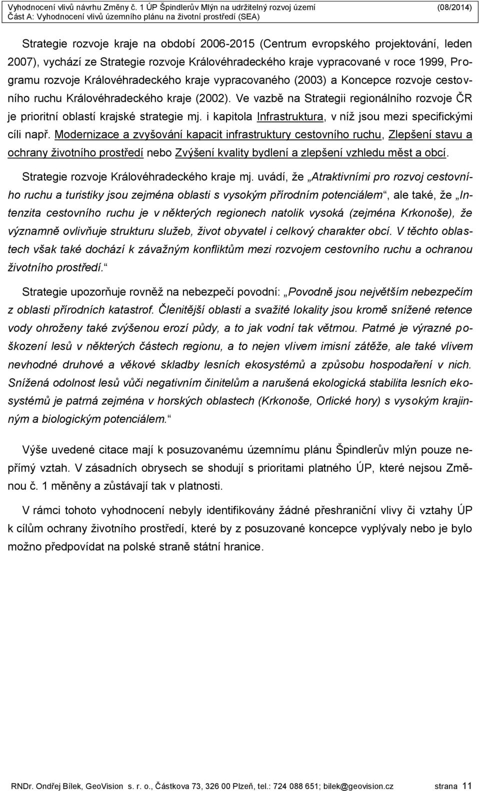 Ve vazbě na Strategii regionálního rozvoje ČR je prioritní oblastí krajské strategie mj. i kapitola Infrastruktura, v níž jsou mezi specifickými cíli např.