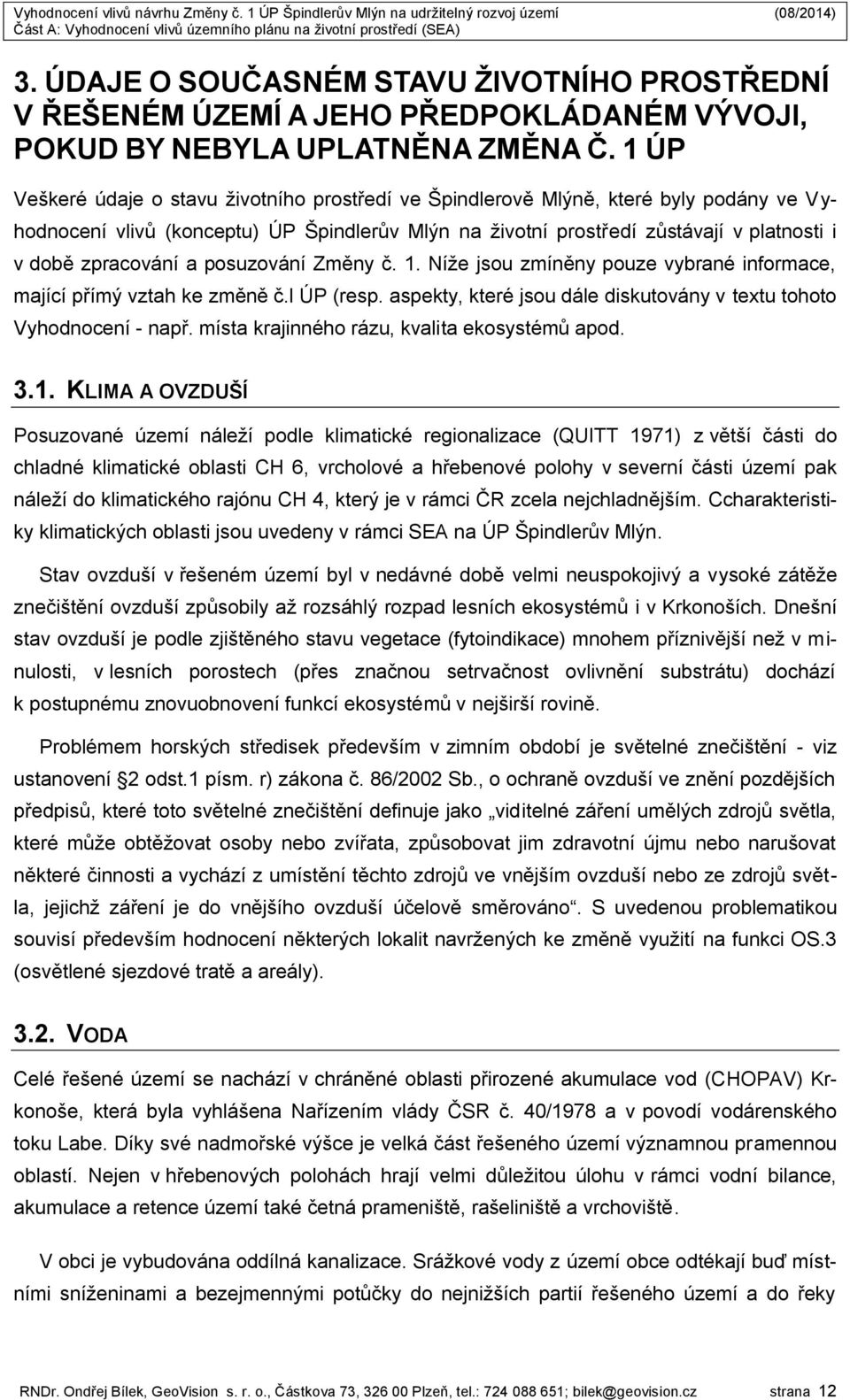 zpracování a posuzování Změny č. 1. Níže jsou zmíněny pouze vybrané informace, mající přímý vztah ke změně č.l ÚP (resp. aspekty, které jsou dále diskutovány v textu tohoto Vyhodnocení - např.