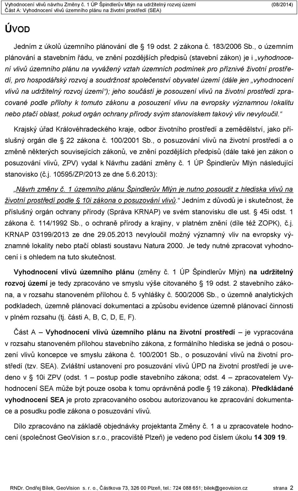 hospodářský rozvoj a soudržnost společenství obyvatel území (dále jen vyhodnocení vlivů na udržitelný rozvoj území ); jeho součástí je posouzení vlivů na životní prostředí zpracované podle přílohy k