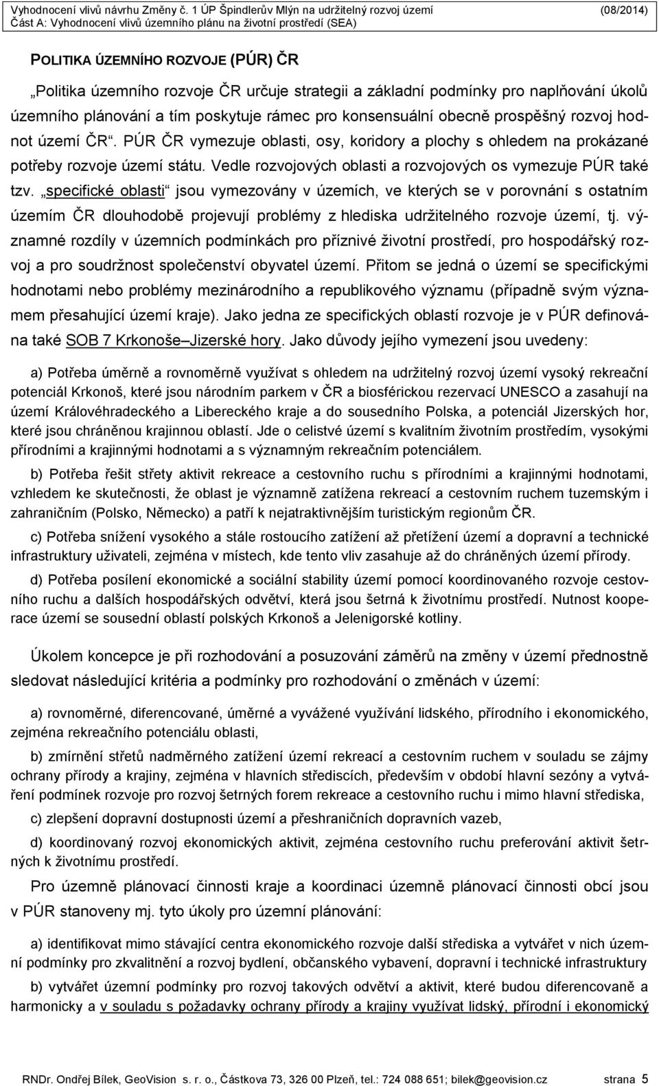 specifické oblasti jsou vymezovány v územích, ve kterých se v porovnání s ostatním územím ČR dlouhodobě projevují problémy z hlediska udržitelného rozvoje území, tj.