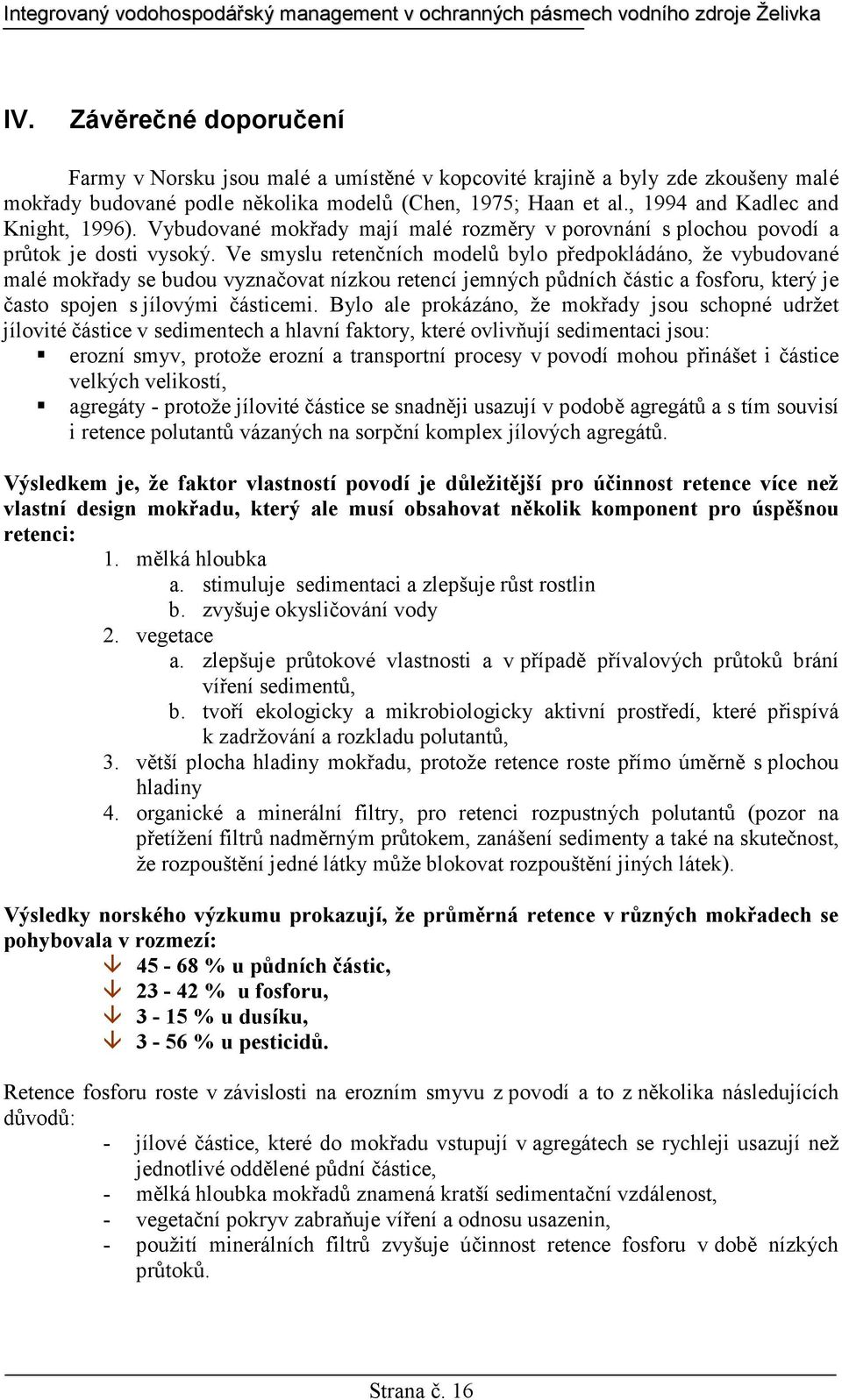 Ve smyslu retenčních modelů bylo předpokládáno, že vybudované malé mokřady se budou vyznačovat nízkou retencí jemných půdních částic a fosforu, který je často spojen s jílovými částicemi.