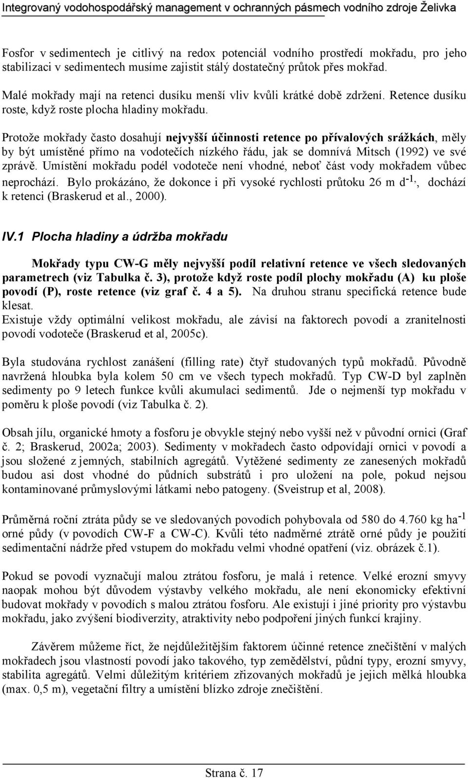 Protože mokřady často dosahují nejvyšší účinnosti retence po přívalových srážkách, měly by být umístěné přímo na vodotečích nízkého řádu, jak se domnívá Mitsch (1992) ve své zprávě.