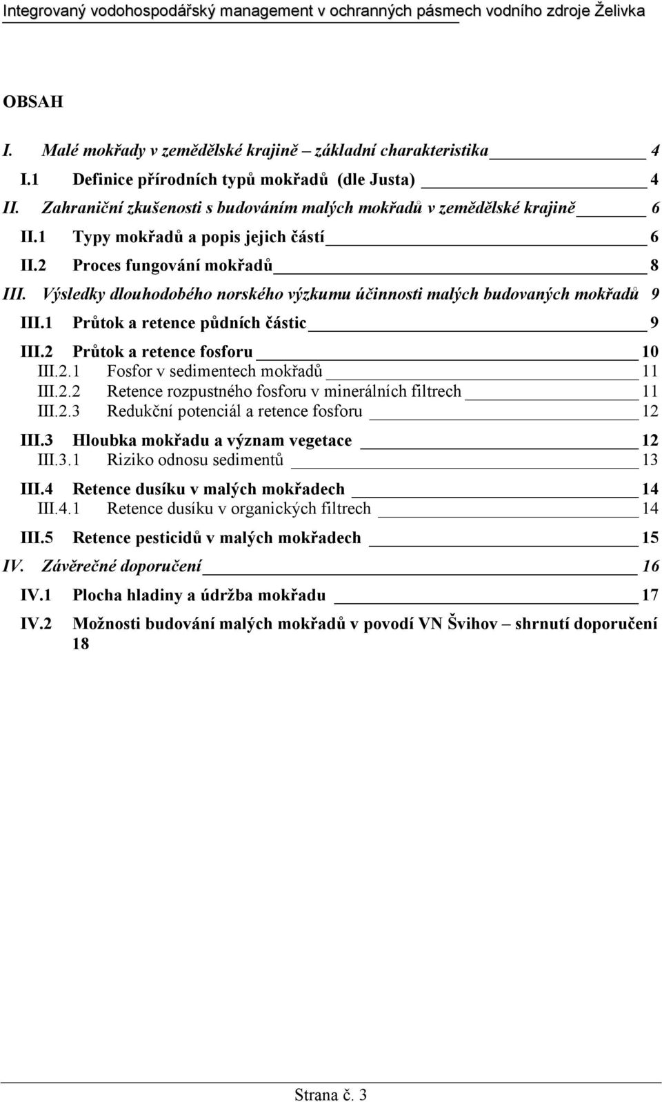 2 Průtok a retence fosforu 10 III.2.1 Fosfor v sedimentech mokřadů 11 III.2.2 Retence rozpustného fosforu v minerálních filtrech 11 III.2.3 Redukční potenciál a retence fosforu 12 III.